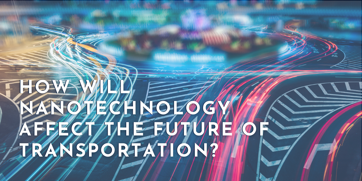 ​How will Nanotechnology Affect The Future of Transportation?